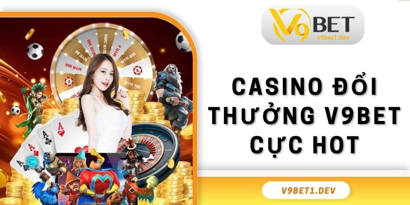 Casino Đổi Thưởng V9BET - Trải Nghiệm Kho Game Đặc Sắc