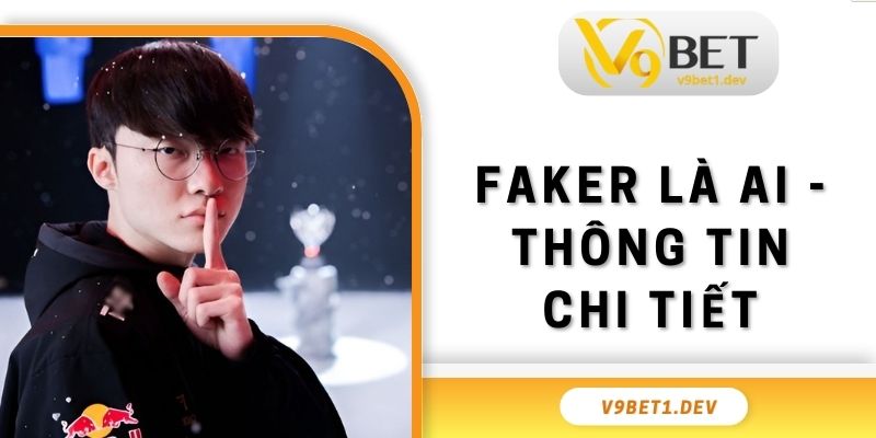 Faker Là Ai? Thông Tin Về Ngôi Sao Thể Thao Điện Tử