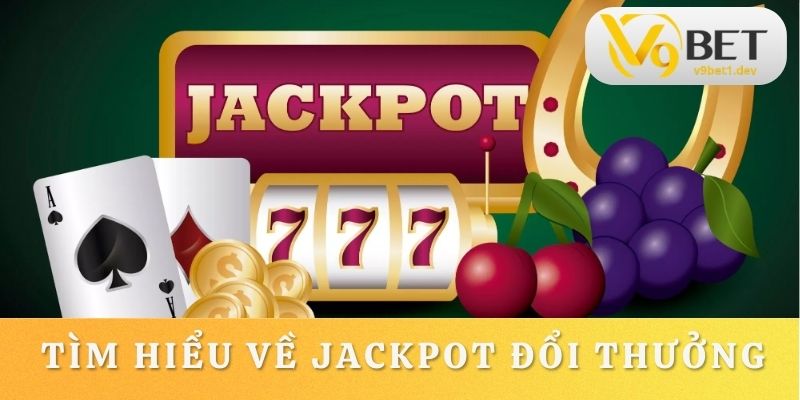 Jackpot đổi thưởng được V9BET triển khai phổ biến
