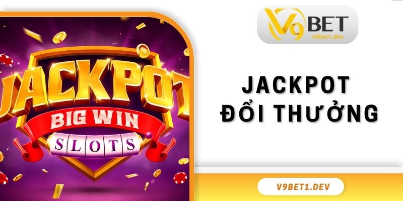 Jackpot Đổi Thưởng V9BET - Chinh Phục Bộ Môn Săn Bạc Tỷ