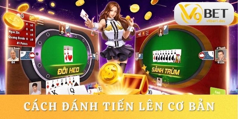 Lưu ngay cách đánh Tiến Lên trực tuyến cơ bản