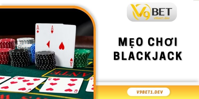Mẹo Chơi Blackjack - V9BET Chia Sẻ Bí Quyết Chuẩn 2025