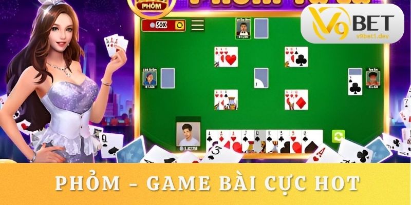 Phỏm - Trò chơi đỏ đen cực hot trên thị trường