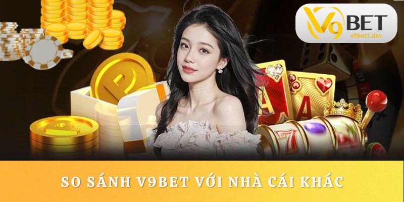So sánh chất lượng dịch vụ của V9BET với nhà cái khác